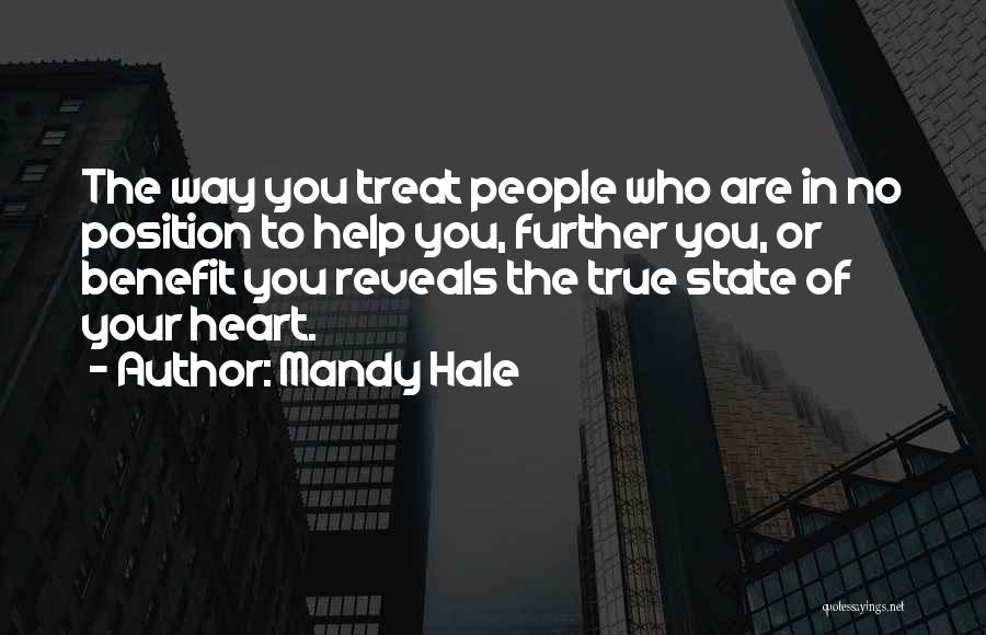 Mandy Hale Quotes: The Way You Treat People Who Are In No Position To Help You, Further You, Or Benefit You Reveals The