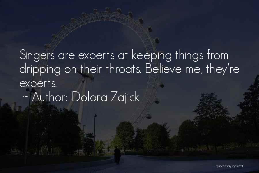 Dolora Zajick Quotes: Singers Are Experts At Keeping Things From Dripping On Their Throats. Believe Me, They're Experts.