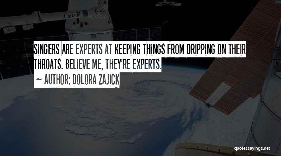 Dolora Zajick Quotes: Singers Are Experts At Keeping Things From Dripping On Their Throats. Believe Me, They're Experts.
