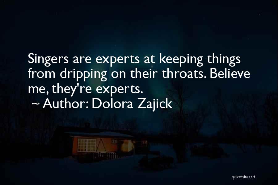 Dolora Zajick Quotes: Singers Are Experts At Keeping Things From Dripping On Their Throats. Believe Me, They're Experts.