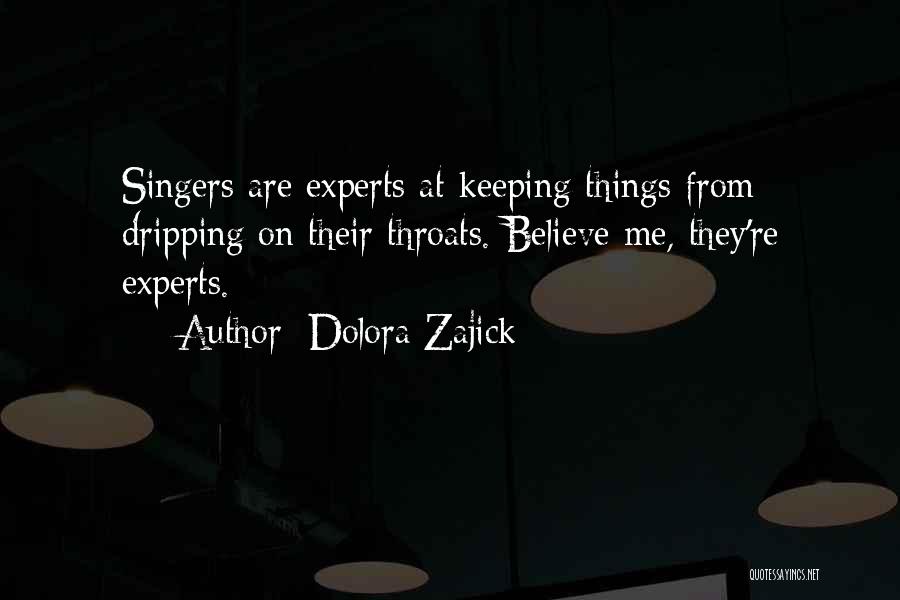 Dolora Zajick Quotes: Singers Are Experts At Keeping Things From Dripping On Their Throats. Believe Me, They're Experts.