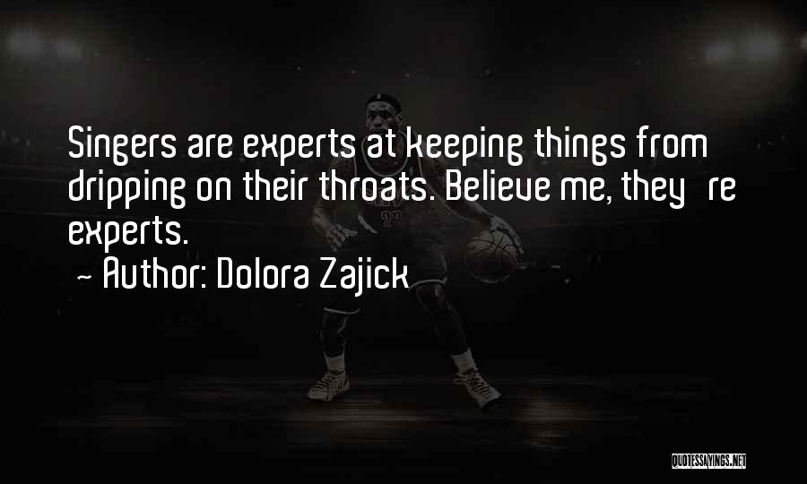 Dolora Zajick Quotes: Singers Are Experts At Keeping Things From Dripping On Their Throats. Believe Me, They're Experts.