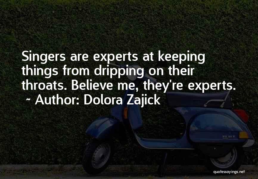 Dolora Zajick Quotes: Singers Are Experts At Keeping Things From Dripping On Their Throats. Believe Me, They're Experts.