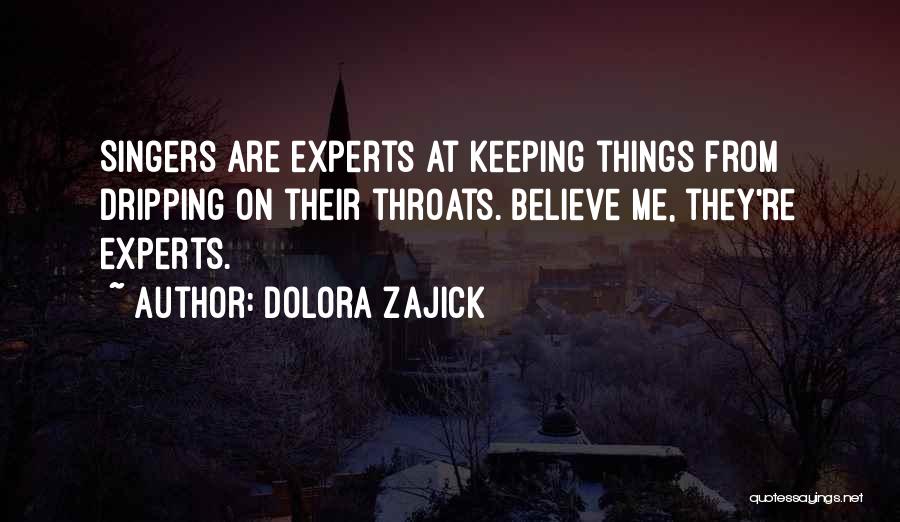 Dolora Zajick Quotes: Singers Are Experts At Keeping Things From Dripping On Their Throats. Believe Me, They're Experts.