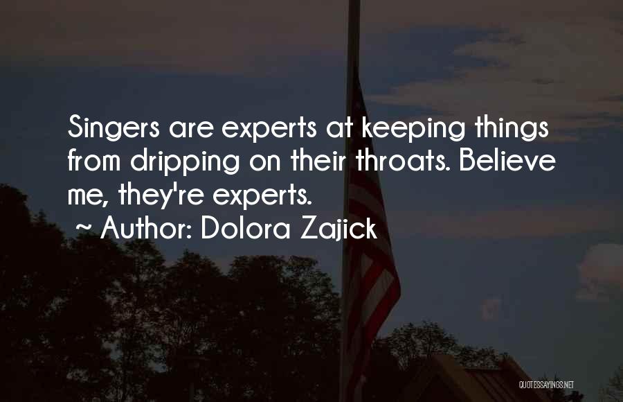 Dolora Zajick Quotes: Singers Are Experts At Keeping Things From Dripping On Their Throats. Believe Me, They're Experts.