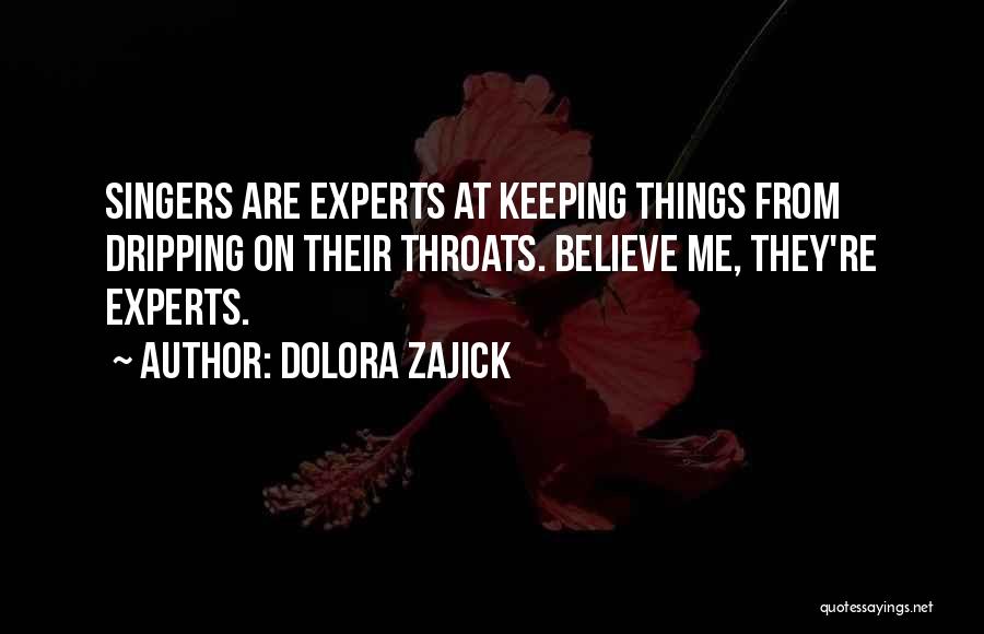 Dolora Zajick Quotes: Singers Are Experts At Keeping Things From Dripping On Their Throats. Believe Me, They're Experts.