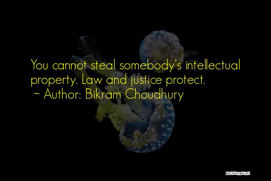 Bikram Choudhury Quotes: You Cannot Steal Somebody's Intellectual Property. Law And Justice Protect.