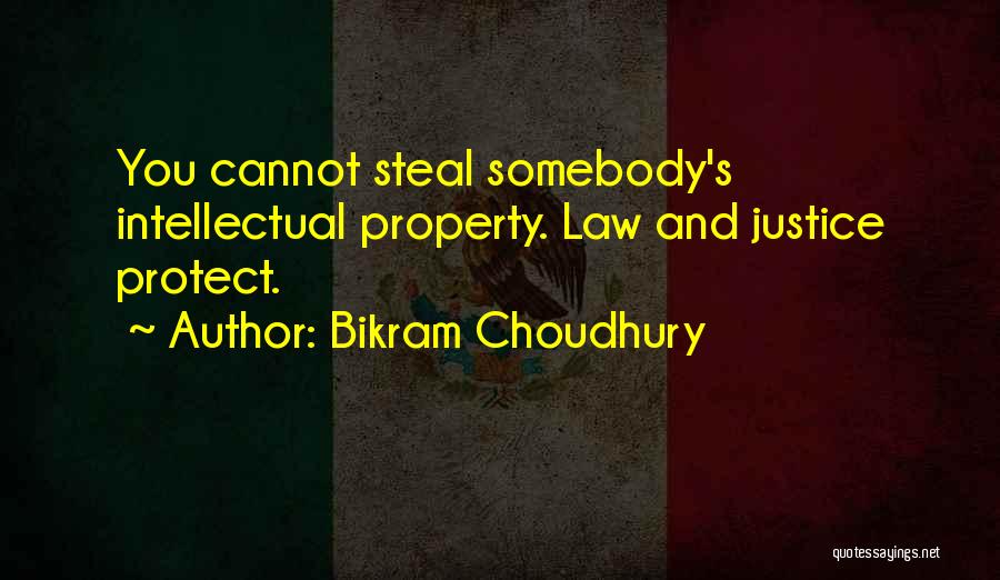 Bikram Choudhury Quotes: You Cannot Steal Somebody's Intellectual Property. Law And Justice Protect.