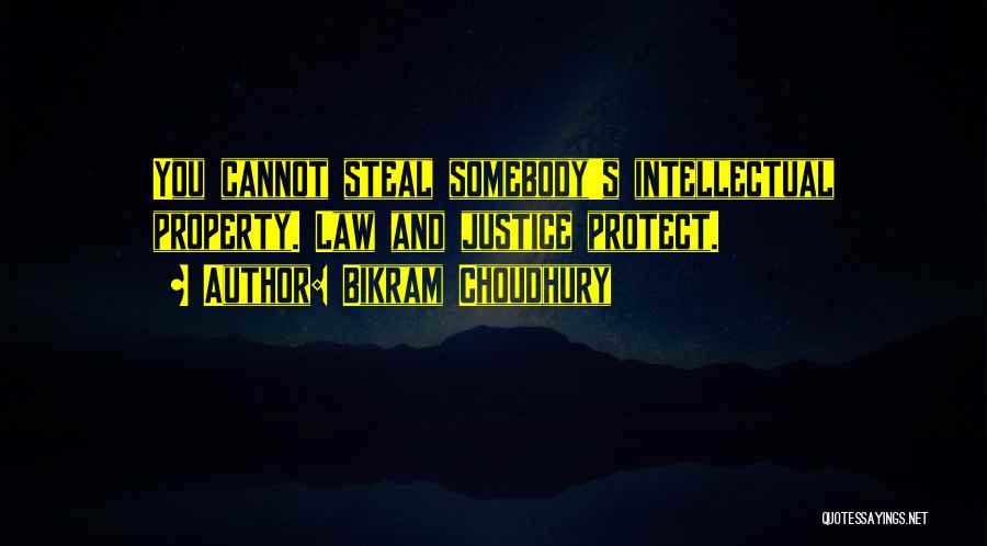 Bikram Choudhury Quotes: You Cannot Steal Somebody's Intellectual Property. Law And Justice Protect.