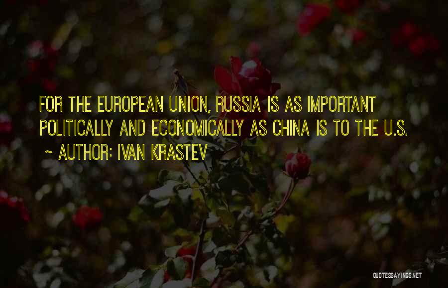 Ivan Krastev Quotes: For The European Union, Russia Is As Important Politically And Economically As China Is To The U.s.