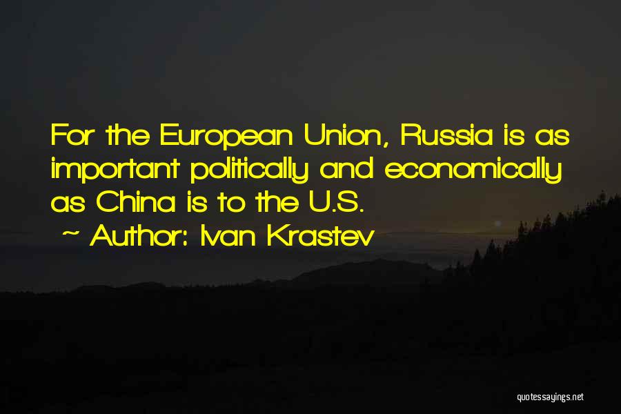 Ivan Krastev Quotes: For The European Union, Russia Is As Important Politically And Economically As China Is To The U.s.