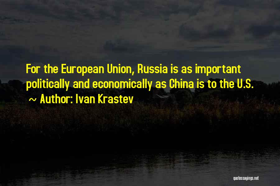 Ivan Krastev Quotes: For The European Union, Russia Is As Important Politically And Economically As China Is To The U.s.