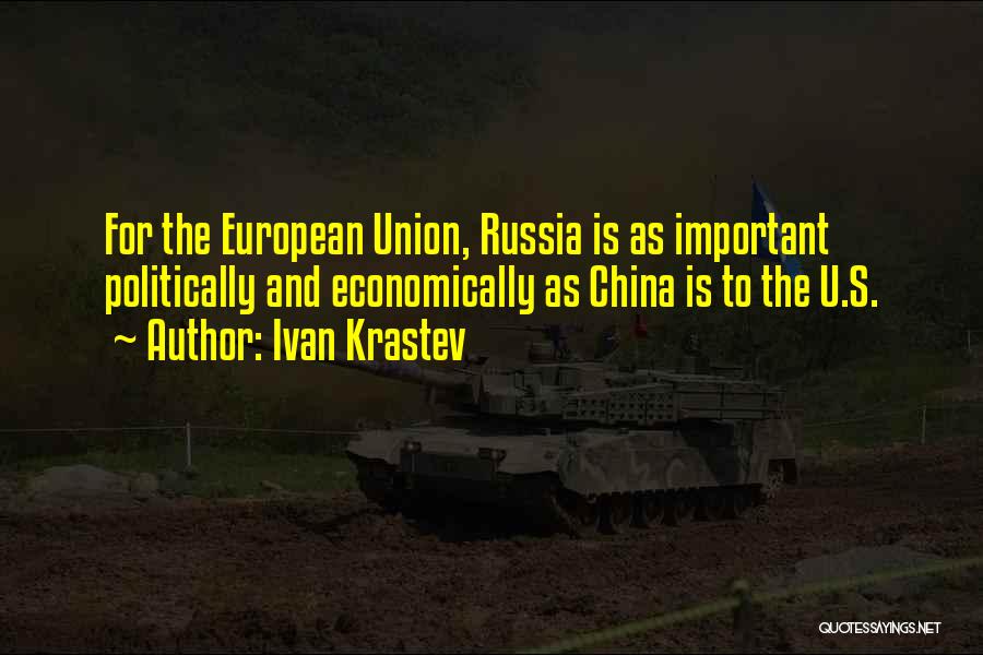 Ivan Krastev Quotes: For The European Union, Russia Is As Important Politically And Economically As China Is To The U.s.