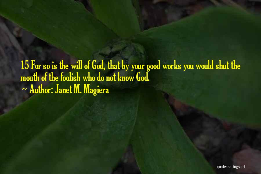 Janet M. Magiera Quotes: 15 For So Is The Will Of God, That By Your Good Works You Would Shut The Mouth Of The