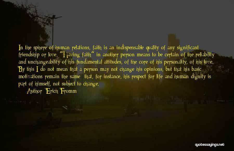 Erich Fromm Quotes: In The Sphere Of Human Relations, Faith Is An Indispensable Quality Of Any Significant Friendship Or Love. Having Faith In