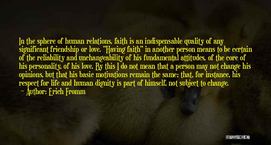 Erich Fromm Quotes: In The Sphere Of Human Relations, Faith Is An Indispensable Quality Of Any Significant Friendship Or Love. Having Faith In