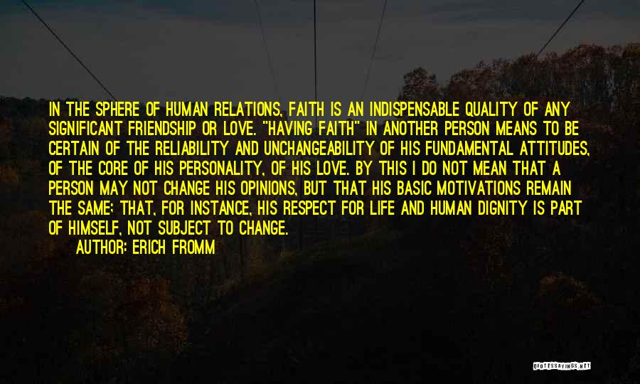 Erich Fromm Quotes: In The Sphere Of Human Relations, Faith Is An Indispensable Quality Of Any Significant Friendship Or Love. Having Faith In