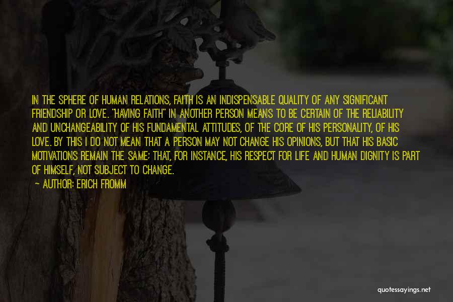 Erich Fromm Quotes: In The Sphere Of Human Relations, Faith Is An Indispensable Quality Of Any Significant Friendship Or Love. Having Faith In