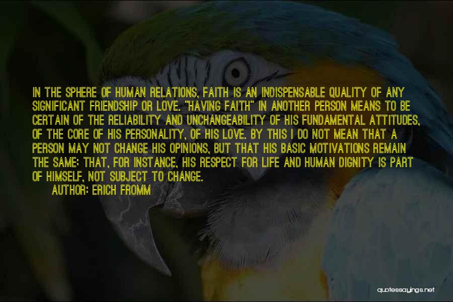 Erich Fromm Quotes: In The Sphere Of Human Relations, Faith Is An Indispensable Quality Of Any Significant Friendship Or Love. Having Faith In