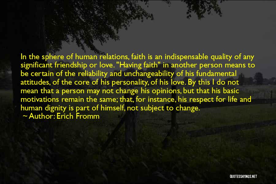 Erich Fromm Quotes: In The Sphere Of Human Relations, Faith Is An Indispensable Quality Of Any Significant Friendship Or Love. Having Faith In