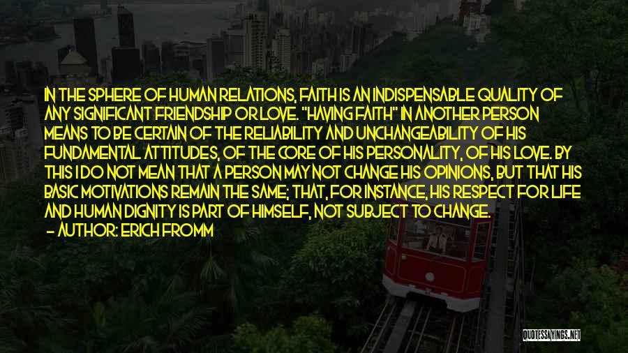 Erich Fromm Quotes: In The Sphere Of Human Relations, Faith Is An Indispensable Quality Of Any Significant Friendship Or Love. Having Faith In