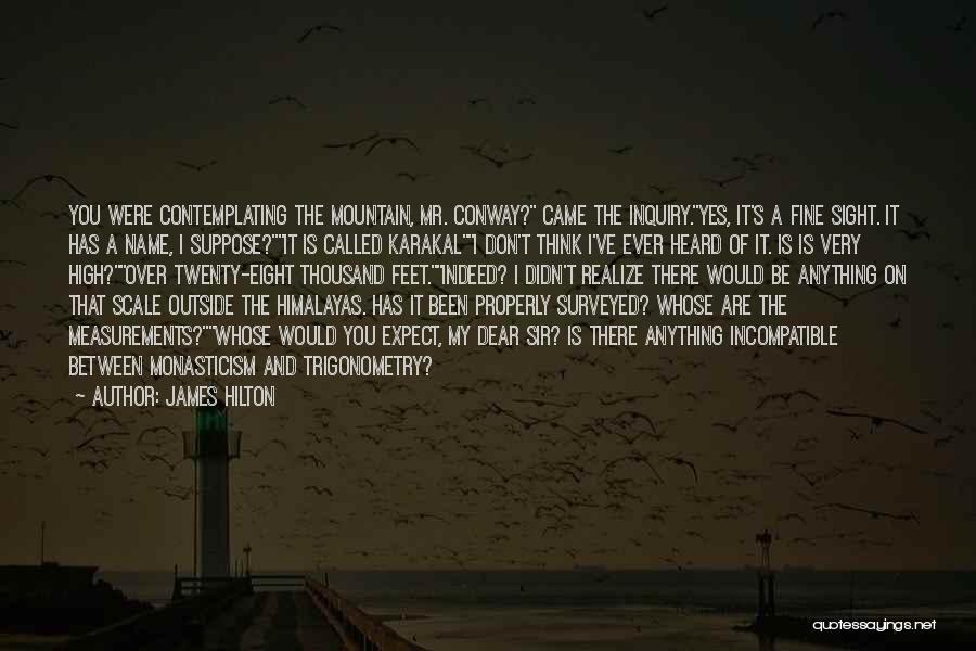 James Hilton Quotes: You Were Contemplating The Mountain, Mr. Conway? Came The Inquiry.yes, It's A Fine Sight. It Has A Name, I Suppose?it