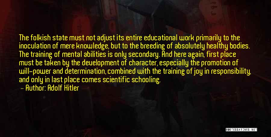 Adolf Hitler Quotes: The Folkish State Must Not Adjust Its Entire Educational Work Primarily To The Inoculation Of Mere Knowledge, But To The