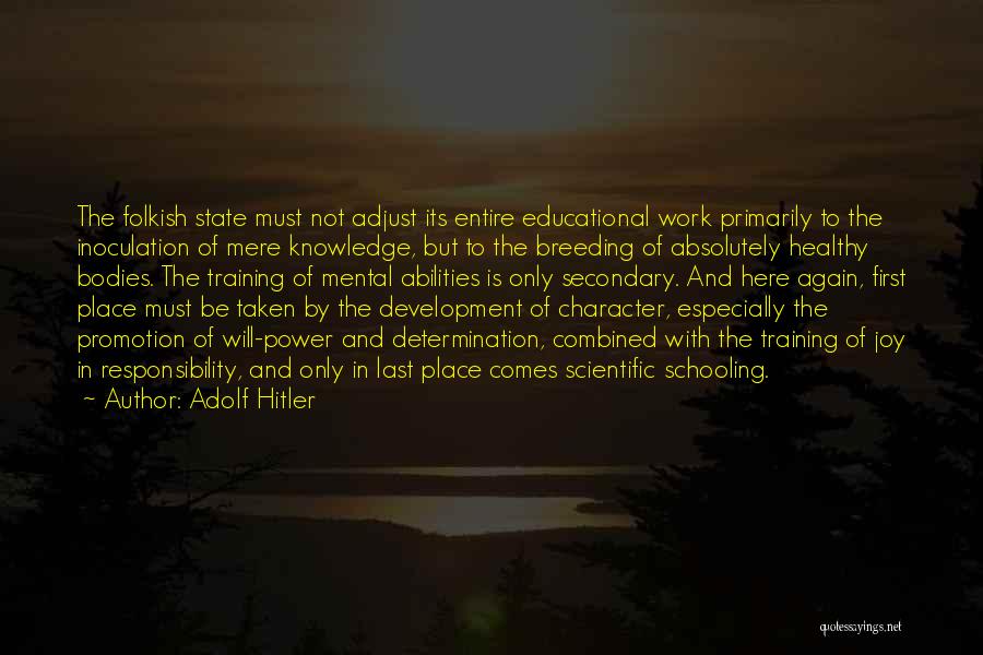 Adolf Hitler Quotes: The Folkish State Must Not Adjust Its Entire Educational Work Primarily To The Inoculation Of Mere Knowledge, But To The