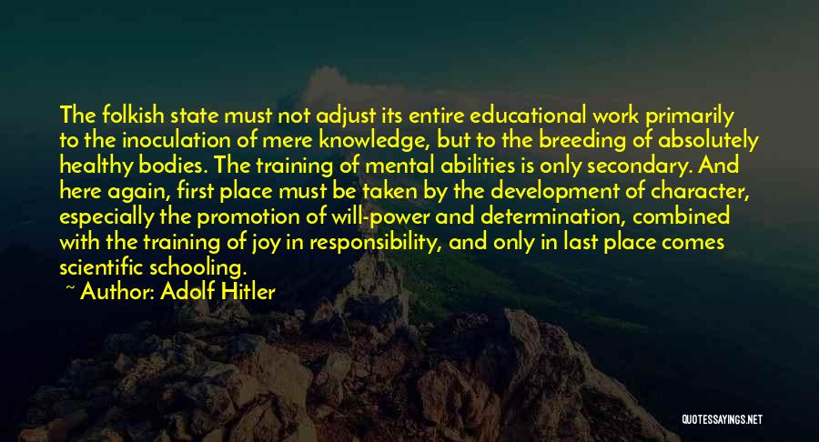 Adolf Hitler Quotes: The Folkish State Must Not Adjust Its Entire Educational Work Primarily To The Inoculation Of Mere Knowledge, But To The