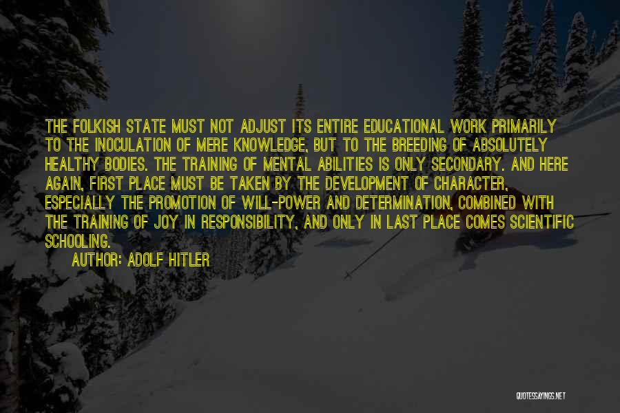 Adolf Hitler Quotes: The Folkish State Must Not Adjust Its Entire Educational Work Primarily To The Inoculation Of Mere Knowledge, But To The