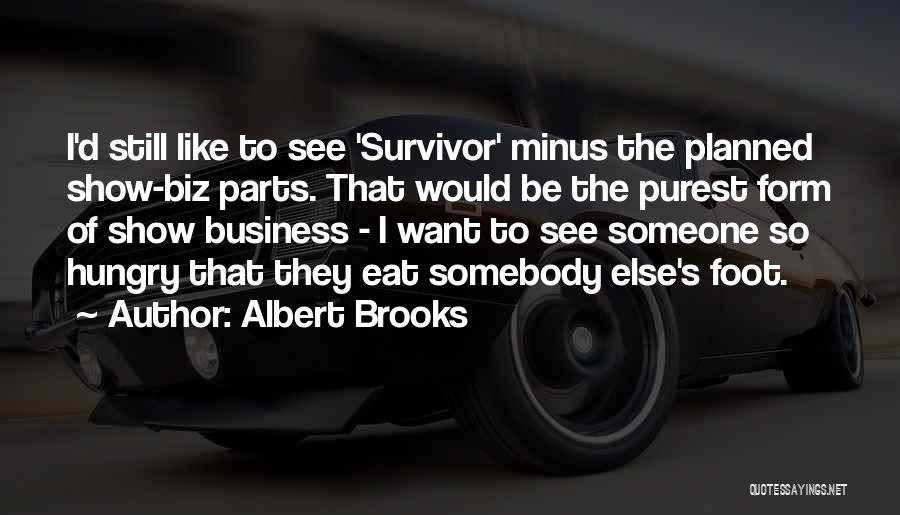 Albert Brooks Quotes: I'd Still Like To See 'survivor' Minus The Planned Show-biz Parts. That Would Be The Purest Form Of Show Business