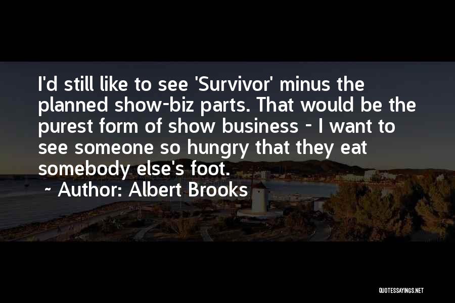 Albert Brooks Quotes: I'd Still Like To See 'survivor' Minus The Planned Show-biz Parts. That Would Be The Purest Form Of Show Business