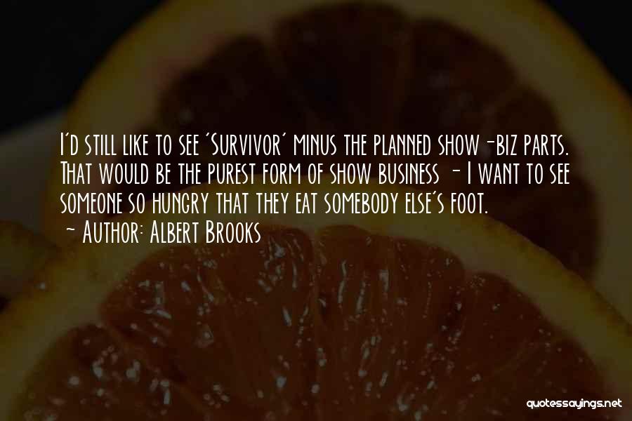 Albert Brooks Quotes: I'd Still Like To See 'survivor' Minus The Planned Show-biz Parts. That Would Be The Purest Form Of Show Business