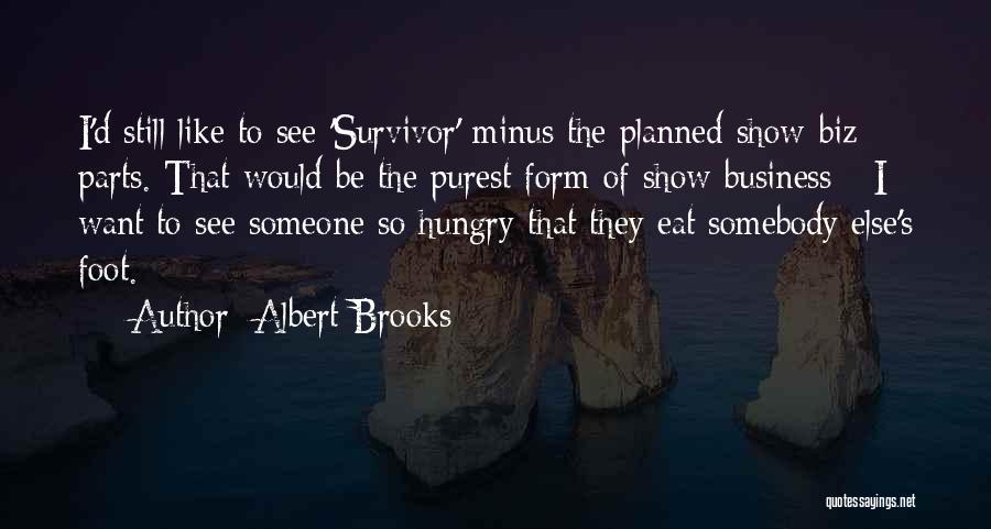 Albert Brooks Quotes: I'd Still Like To See 'survivor' Minus The Planned Show-biz Parts. That Would Be The Purest Form Of Show Business