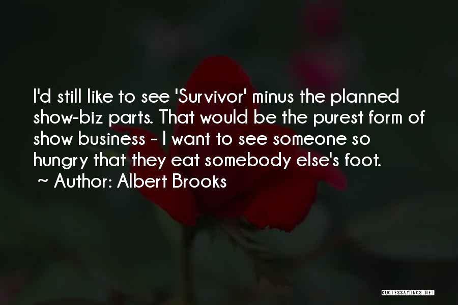 Albert Brooks Quotes: I'd Still Like To See 'survivor' Minus The Planned Show-biz Parts. That Would Be The Purest Form Of Show Business