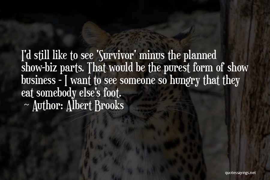 Albert Brooks Quotes: I'd Still Like To See 'survivor' Minus The Planned Show-biz Parts. That Would Be The Purest Form Of Show Business