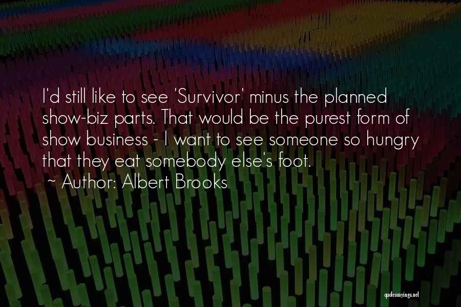 Albert Brooks Quotes: I'd Still Like To See 'survivor' Minus The Planned Show-biz Parts. That Would Be The Purest Form Of Show Business