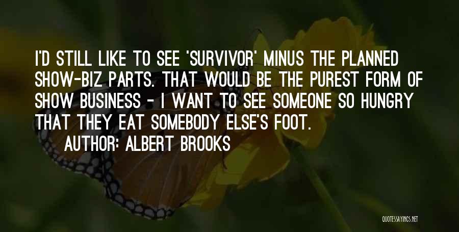 Albert Brooks Quotes: I'd Still Like To See 'survivor' Minus The Planned Show-biz Parts. That Would Be The Purest Form Of Show Business