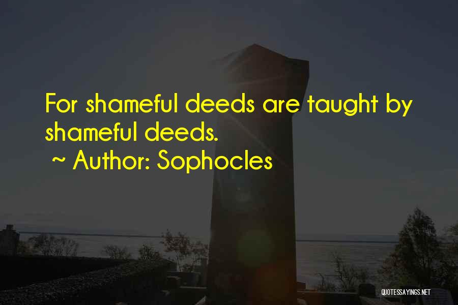 Sophocles Quotes: For Shameful Deeds Are Taught By Shameful Deeds.