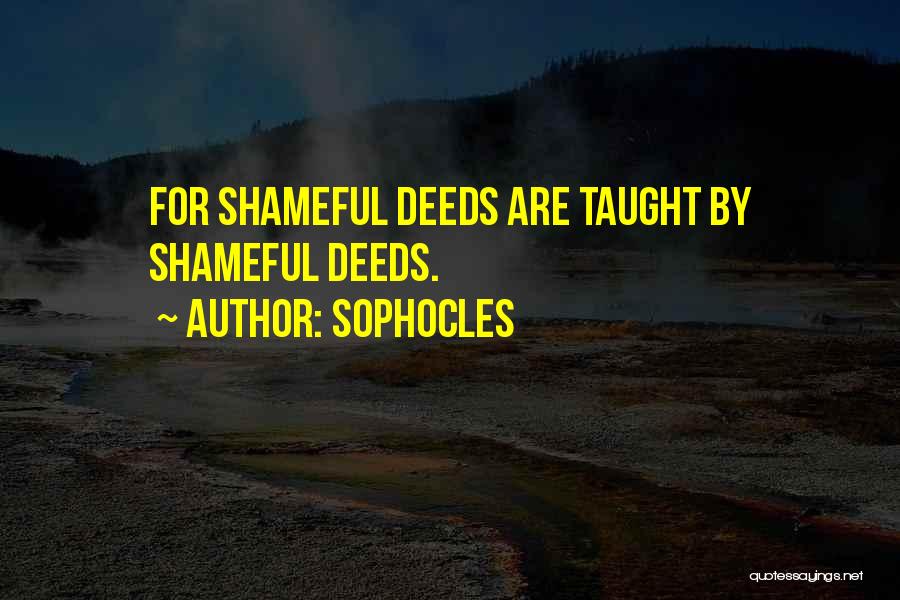 Sophocles Quotes: For Shameful Deeds Are Taught By Shameful Deeds.