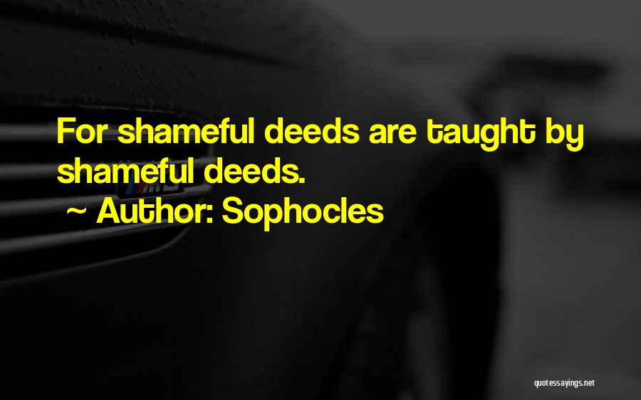 Sophocles Quotes: For Shameful Deeds Are Taught By Shameful Deeds.