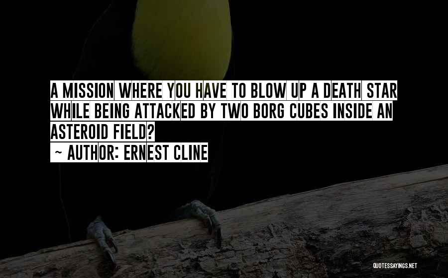 Ernest Cline Quotes: A Mission Where You Have To Blow Up A Death Star While Being Attacked By Two Borg Cubes Inside An