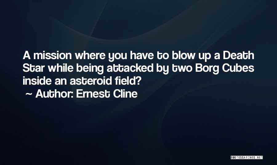 Ernest Cline Quotes: A Mission Where You Have To Blow Up A Death Star While Being Attacked By Two Borg Cubes Inside An