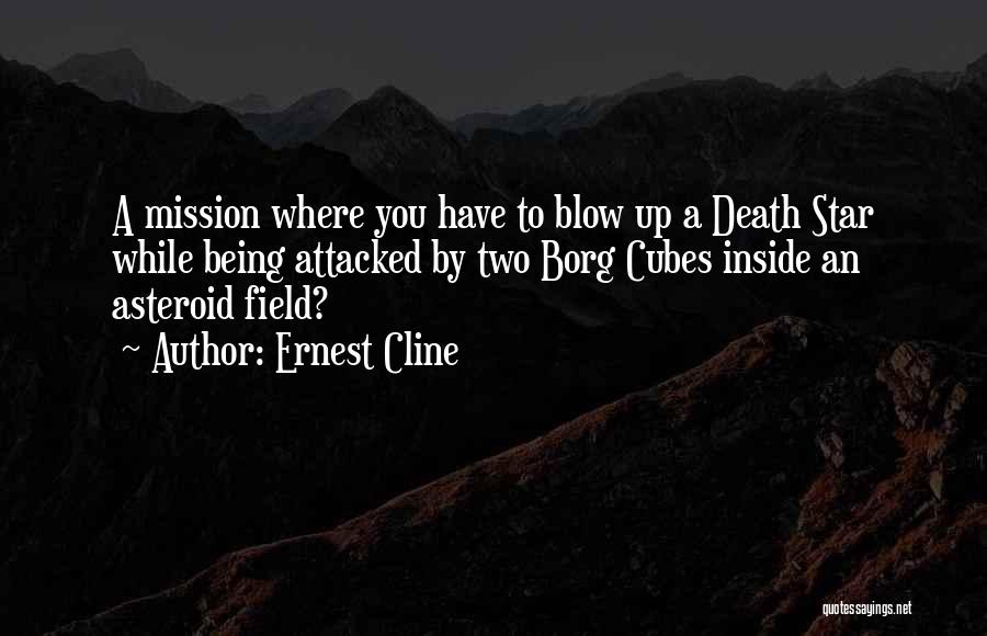 Ernest Cline Quotes: A Mission Where You Have To Blow Up A Death Star While Being Attacked By Two Borg Cubes Inside An