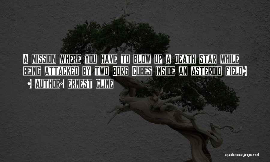 Ernest Cline Quotes: A Mission Where You Have To Blow Up A Death Star While Being Attacked By Two Borg Cubes Inside An