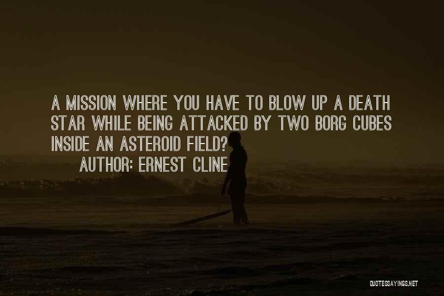 Ernest Cline Quotes: A Mission Where You Have To Blow Up A Death Star While Being Attacked By Two Borg Cubes Inside An