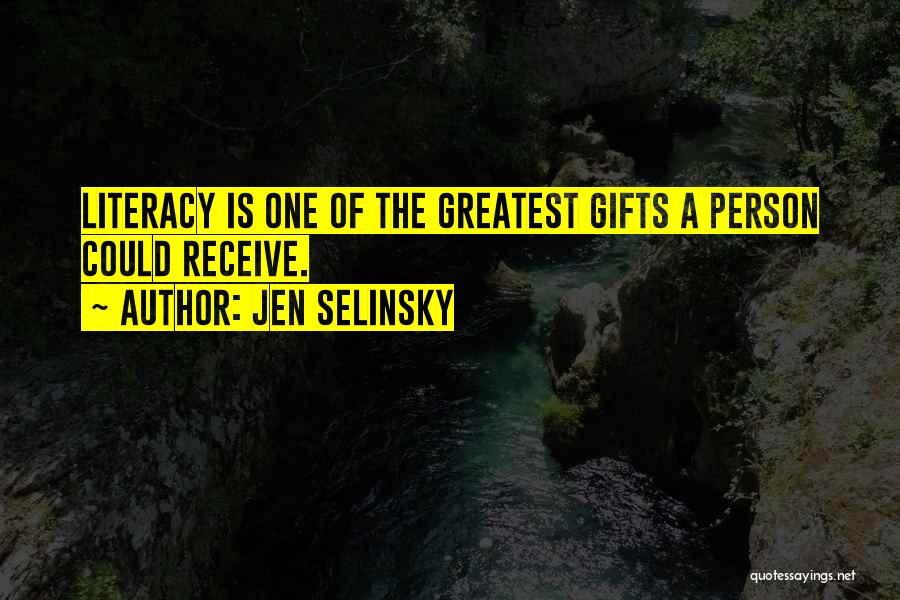 Jen Selinsky Quotes: Literacy Is One Of The Greatest Gifts A Person Could Receive.