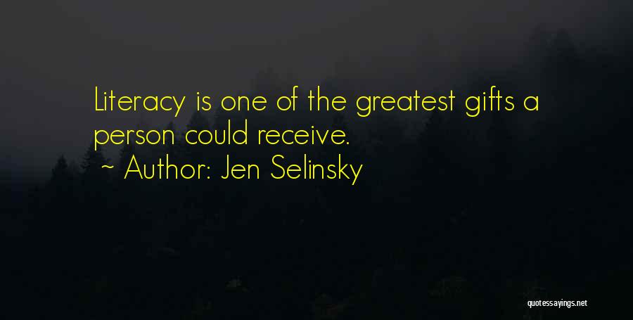 Jen Selinsky Quotes: Literacy Is One Of The Greatest Gifts A Person Could Receive.