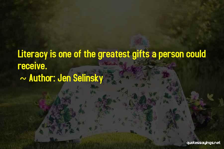 Jen Selinsky Quotes: Literacy Is One Of The Greatest Gifts A Person Could Receive.