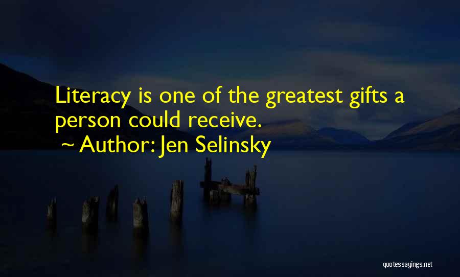 Jen Selinsky Quotes: Literacy Is One Of The Greatest Gifts A Person Could Receive.